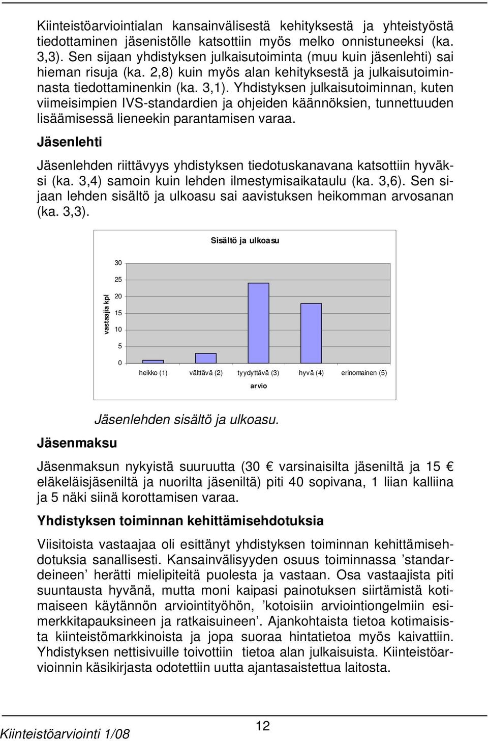 Yhdistyksen julkaisutoiminnan, kuten viimeisimpien IVS-standardien ja ohjeiden käännöksien, tunnettuuden lisäämisessä lieneekin parantamisen varaa.