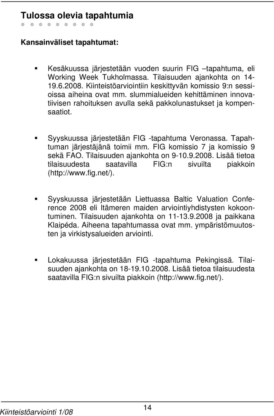 Syyskuussa järjestetään FIG -tapahtuma Veronassa. Tapahtuman järjestäjänä toimii mm. FIG komissio 7 ja komissio 9 sekä FAO. Tilaisuuden ajankohta on 9-10.9.2008.