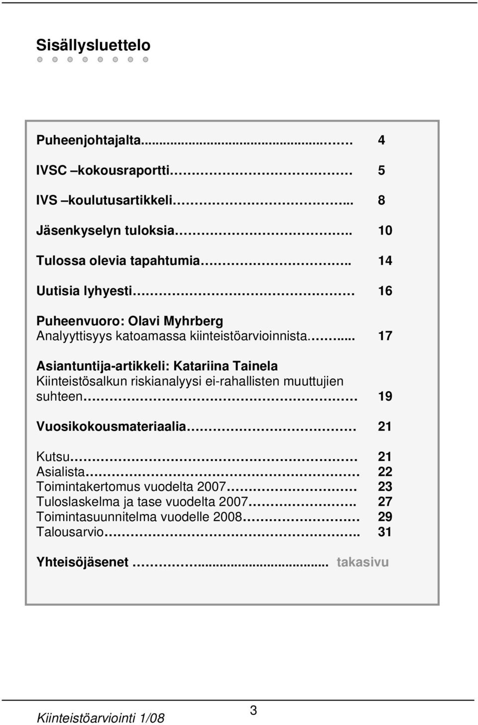 ... 17 Asiantuntija-artikkeli: Katariina Tainela Kiinteistösalkun riskianalyysi ei-rahallisten muuttujien suhteen 19 Vuosikokousmateriaalia