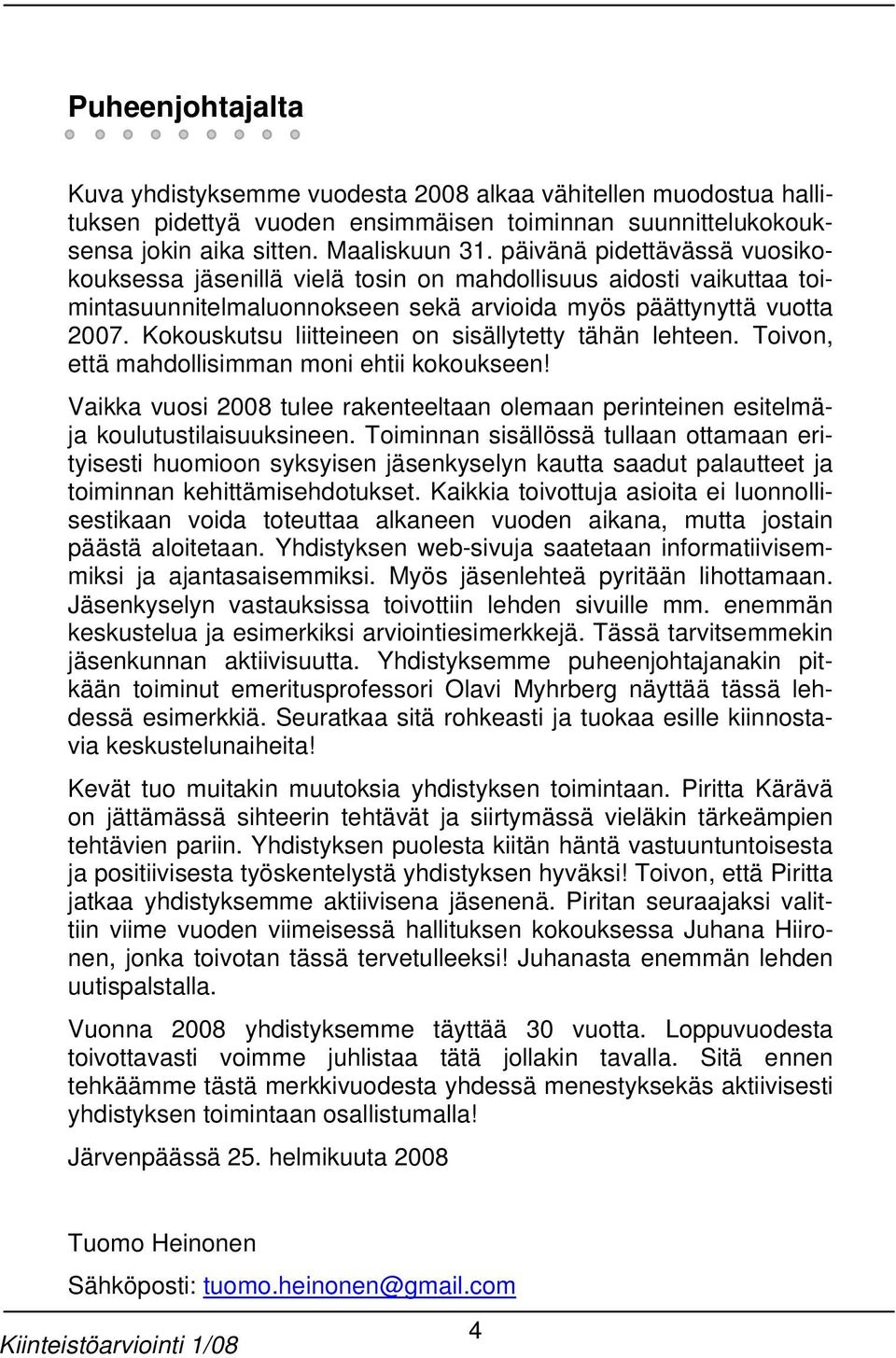 Kokouskutsu liitteineen on sisällytetty tähän lehteen. Toivon, että mahdollisimman moni ehtii kokoukseen! Vaikka vuosi 2008 tulee rakenteeltaan olemaan perinteinen esitelmäja koulutustilaisuuksineen.