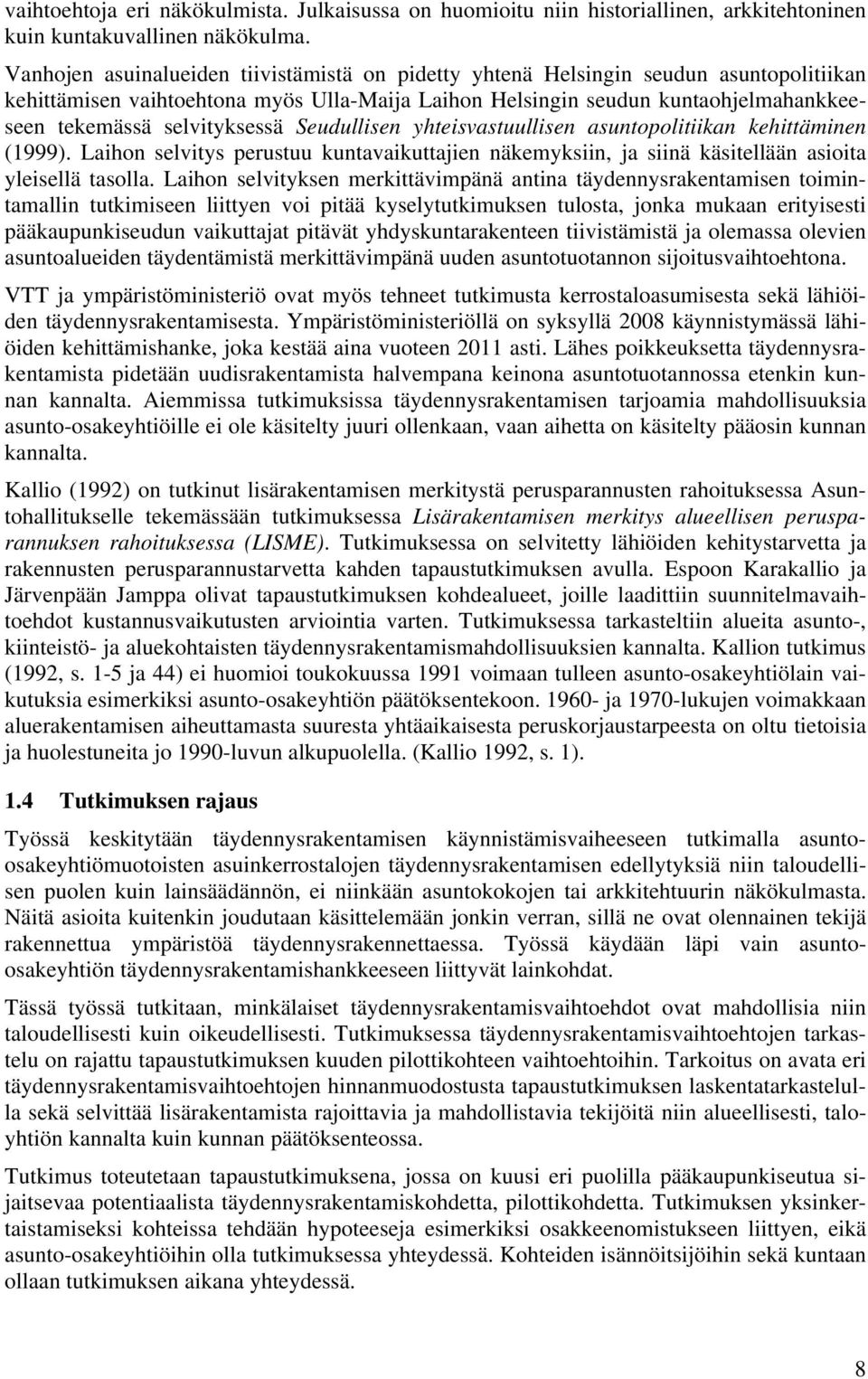 selvityksessä Seudullisen yhteisvastuullisen asuntopolitiikan kehittäminen (1999). Laihon selvitys perustuu kuntavaikuttajien näkemyksiin, ja siinä käsitellään asioita yleisellä tasolla.