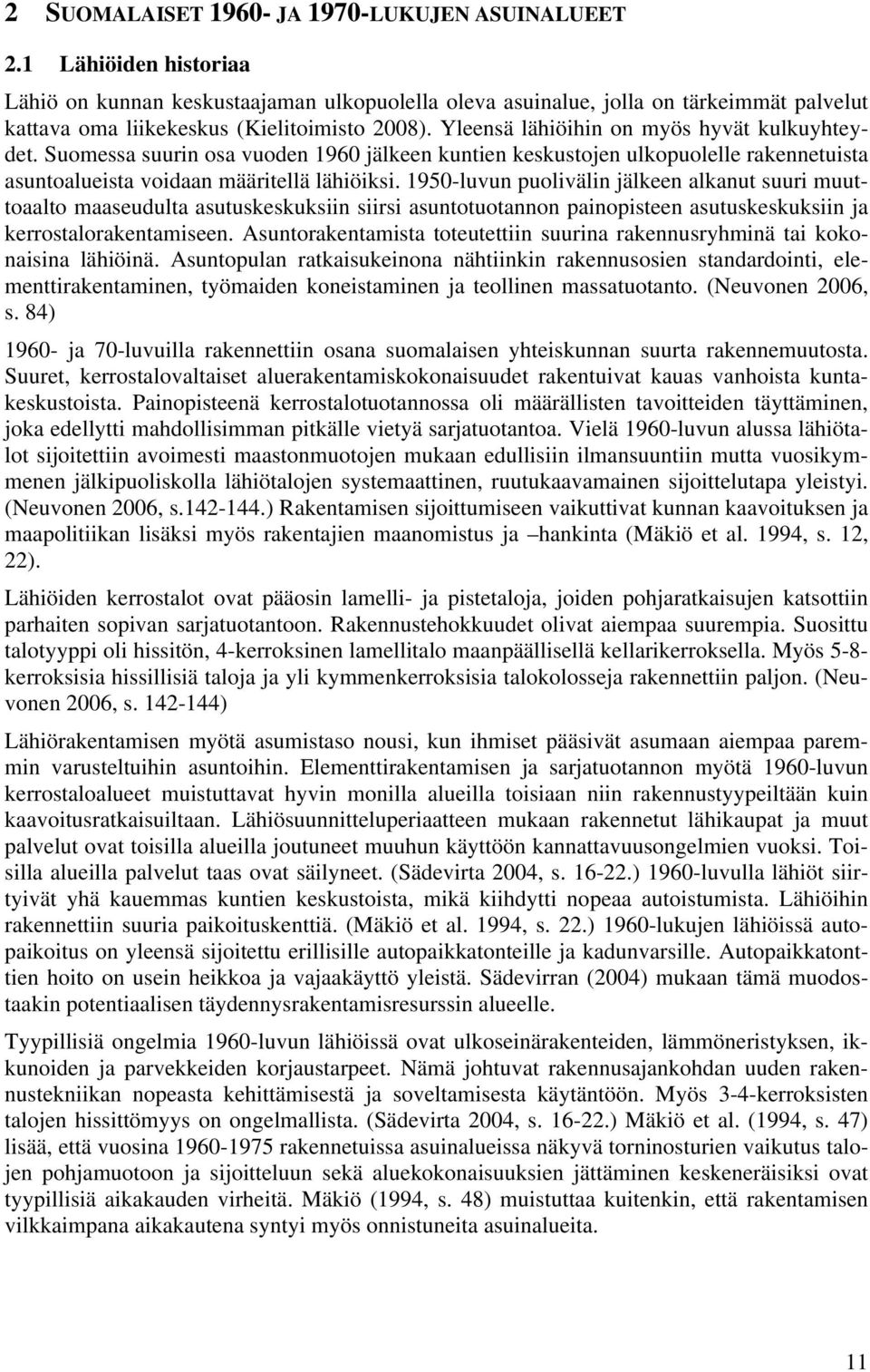 Yleensä lähiöihin on myös hyvät kulkuyhteydet. Suomessa suurin osa vuoden 1960 jälkeen kuntien keskustojen ulkopuolelle rakennetuista asuntoalueista voidaan määritellä lähiöiksi.