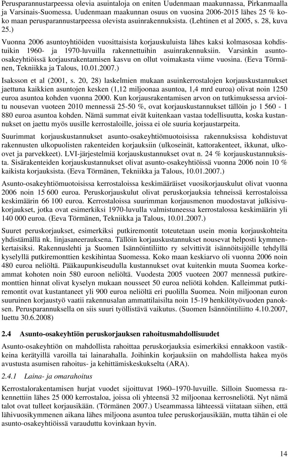 ) Vuonna 2006 asuntoyhtiöiden vuosittaisista korjauskuluista lähes kaksi kolmasosaa kohdistuikin 1960- ja 1970-luvuilla rakennettuihin asuinrakennuksiin.