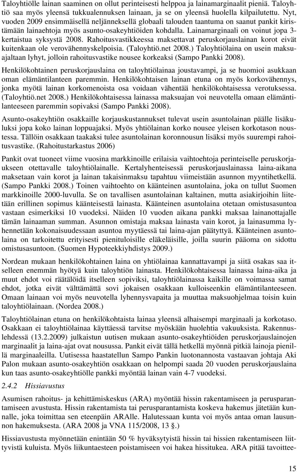 Lainamarginaali on voinut jopa 3- kertaistua syksystä 2008. Rahoitusvastikkeessa maksettavat peruskorjauslainan korot eivät kuitenkaan ole verovähennyskelpoisia. (Taloyhtiö.net 2008.