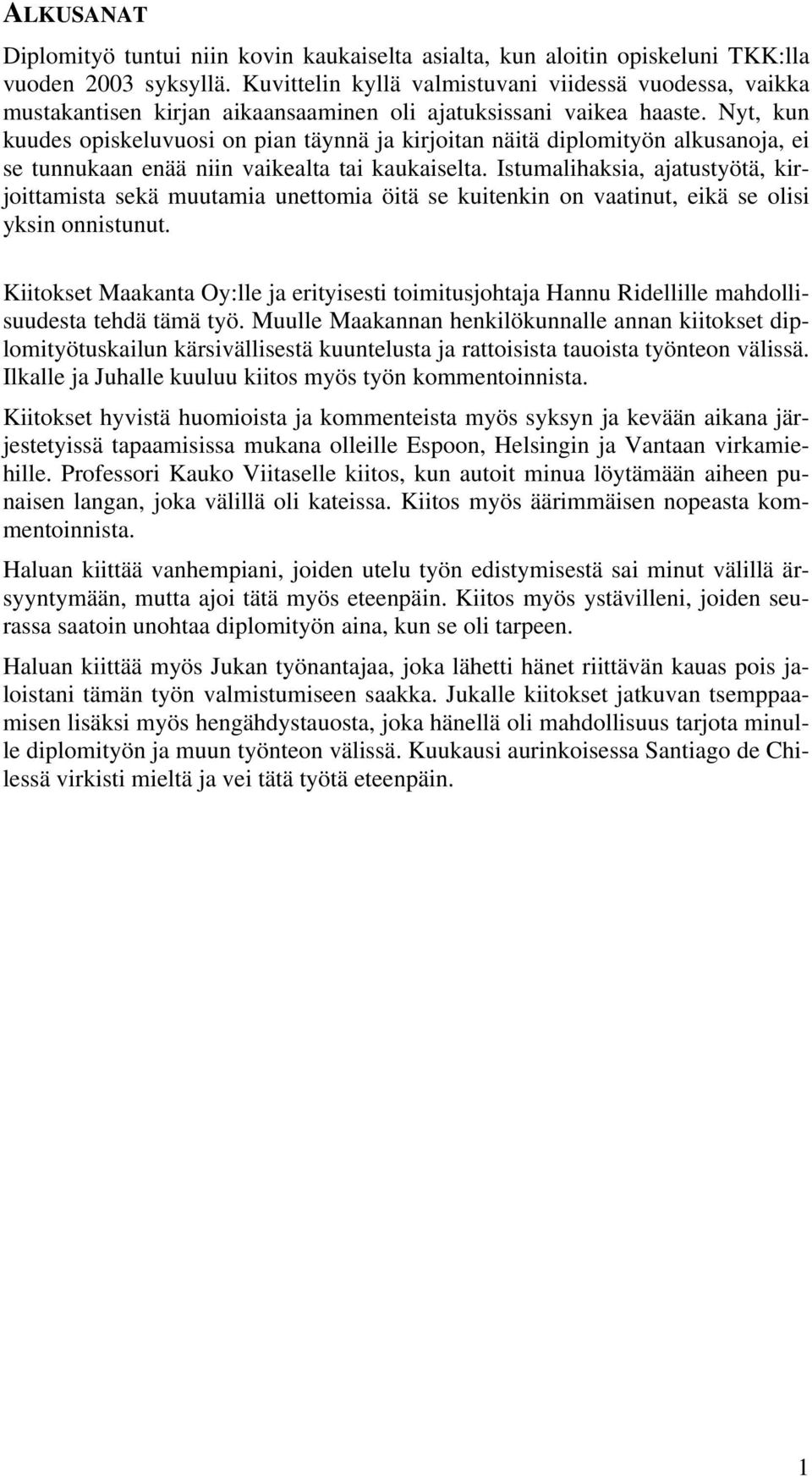 Nyt, kun kuudes opiskeluvuosi on pian täynnä ja kirjoitan näitä diplomityön alkusanoja, ei se tunnukaan enää niin vaikealta tai kaukaiselta.