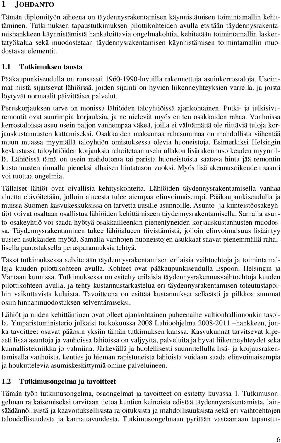 täydennysrakentamisen käynnistämisen toimintamallin muodostavat elementit. 1.1 Tutkimuksen tausta Pääkaupunkiseudulla on runsaasti 1960-1990-luvuilla rakennettuja asuinkerrostaloja.