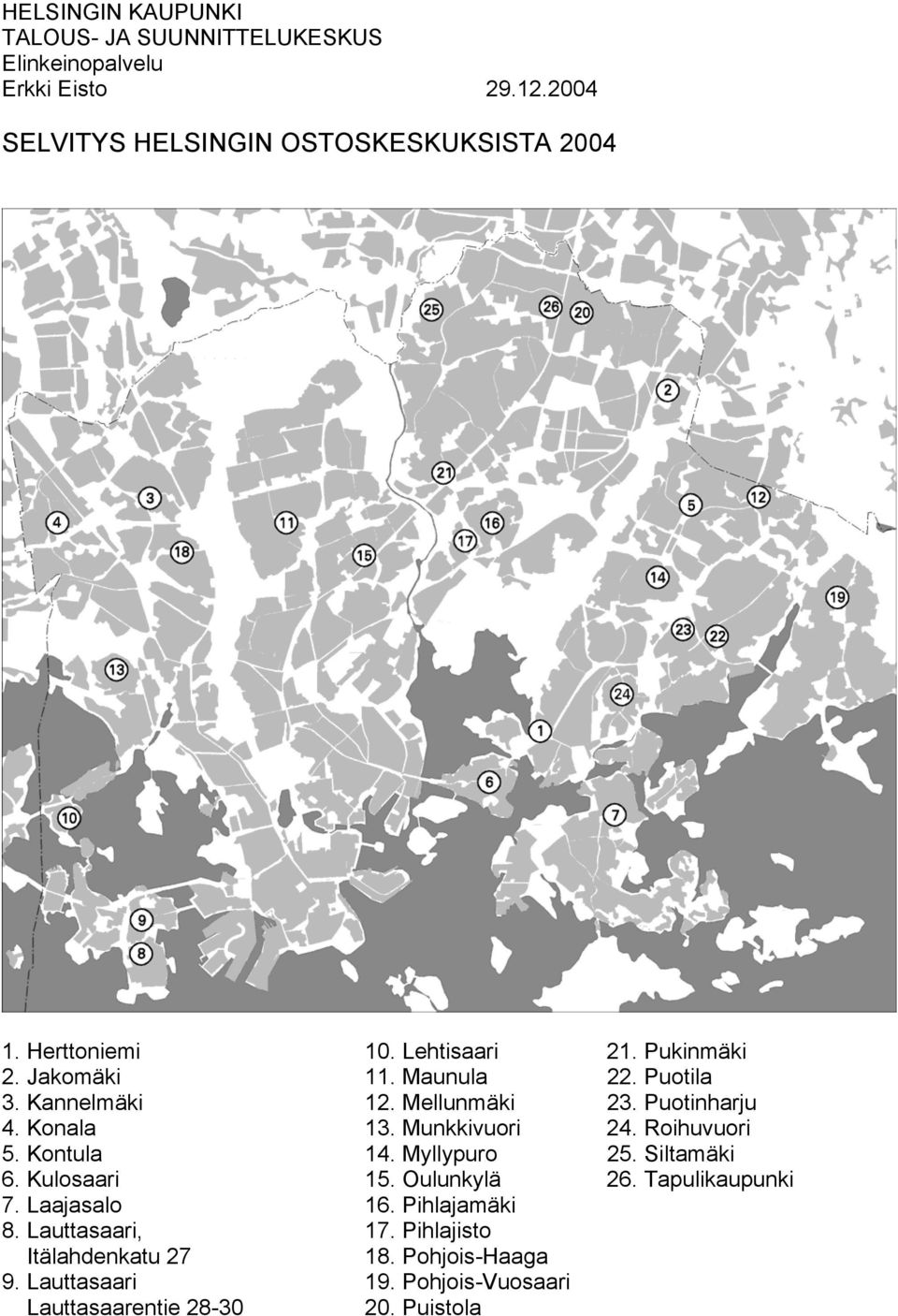 Roihuvuori 5. Kontula 14. Myllypuro 25. Siltamäki 6. Kulosaari 15. Oulunkylä 26. Tapulikaupunki 7. Laajasalo 16.