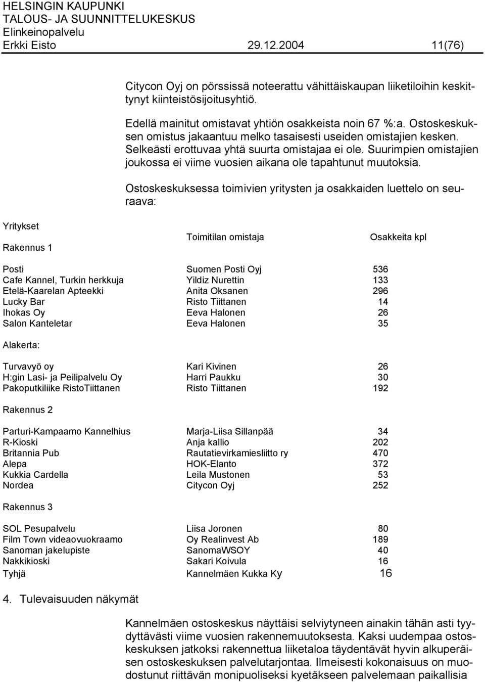 Suurimpien omistajien joukossa ei viime vuosien aikana ole tapahtunut muutoksia.