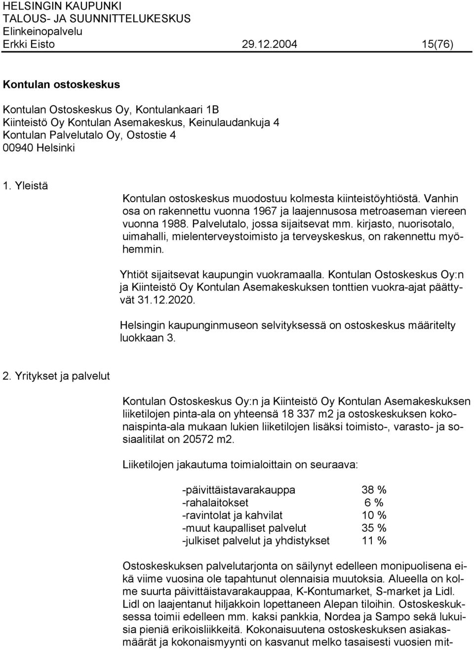 kirjasto, nuorisotalo, uimahalli, mielenterveystoimisto ja terveyskeskus, on rakennettu myöhemmin. Yhtiöt sijaitsevat kaupungin vuokramaalla.