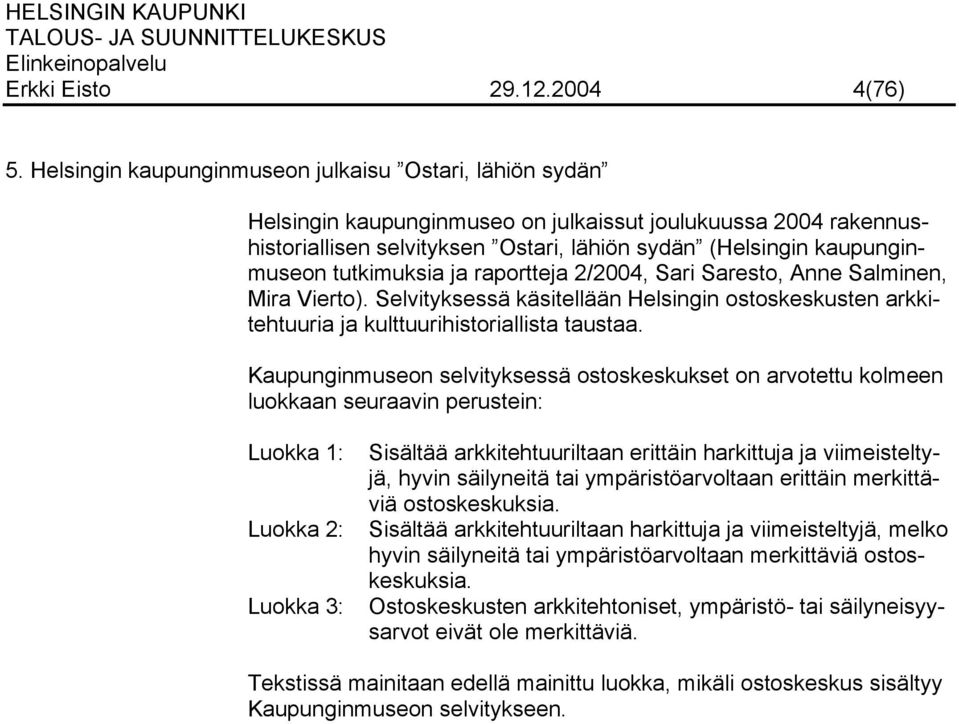 tutkimuksia ja raportteja 2/2004, Sari Saresto, Anne Salminen, Mira Vierto). Selvityksessä käsitellään Helsingin ostoskeskusten arkkitehtuuria ja kulttuurihistoriallista taustaa.