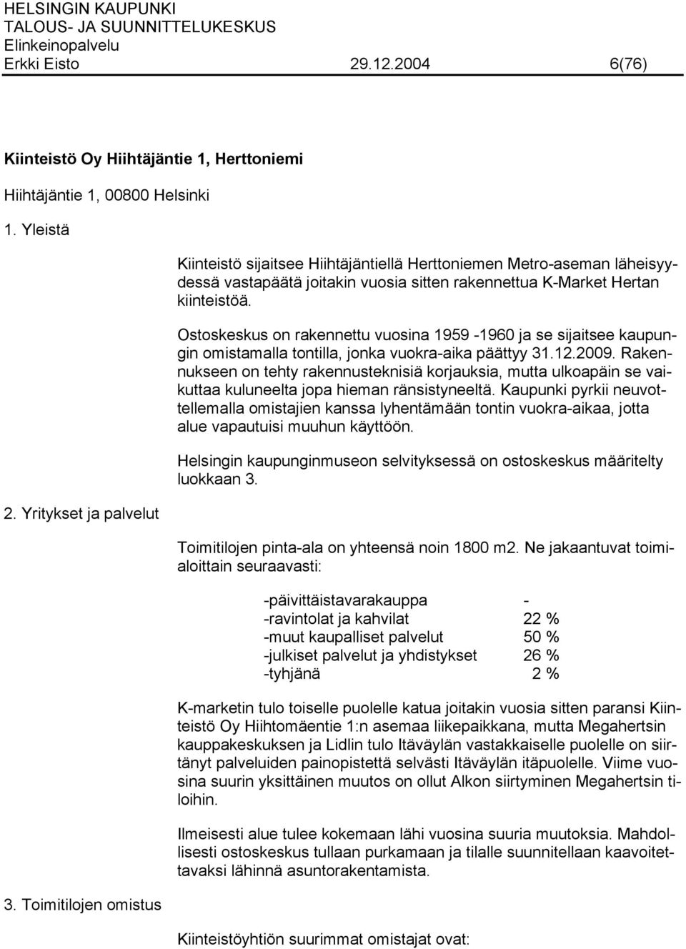 Ostoskeskus on rakennettu vuosina 1959-1960 ja se sijaitsee kaupungin omistamalla tontilla, jonka vuokra-aika päättyy 31.12.2009.