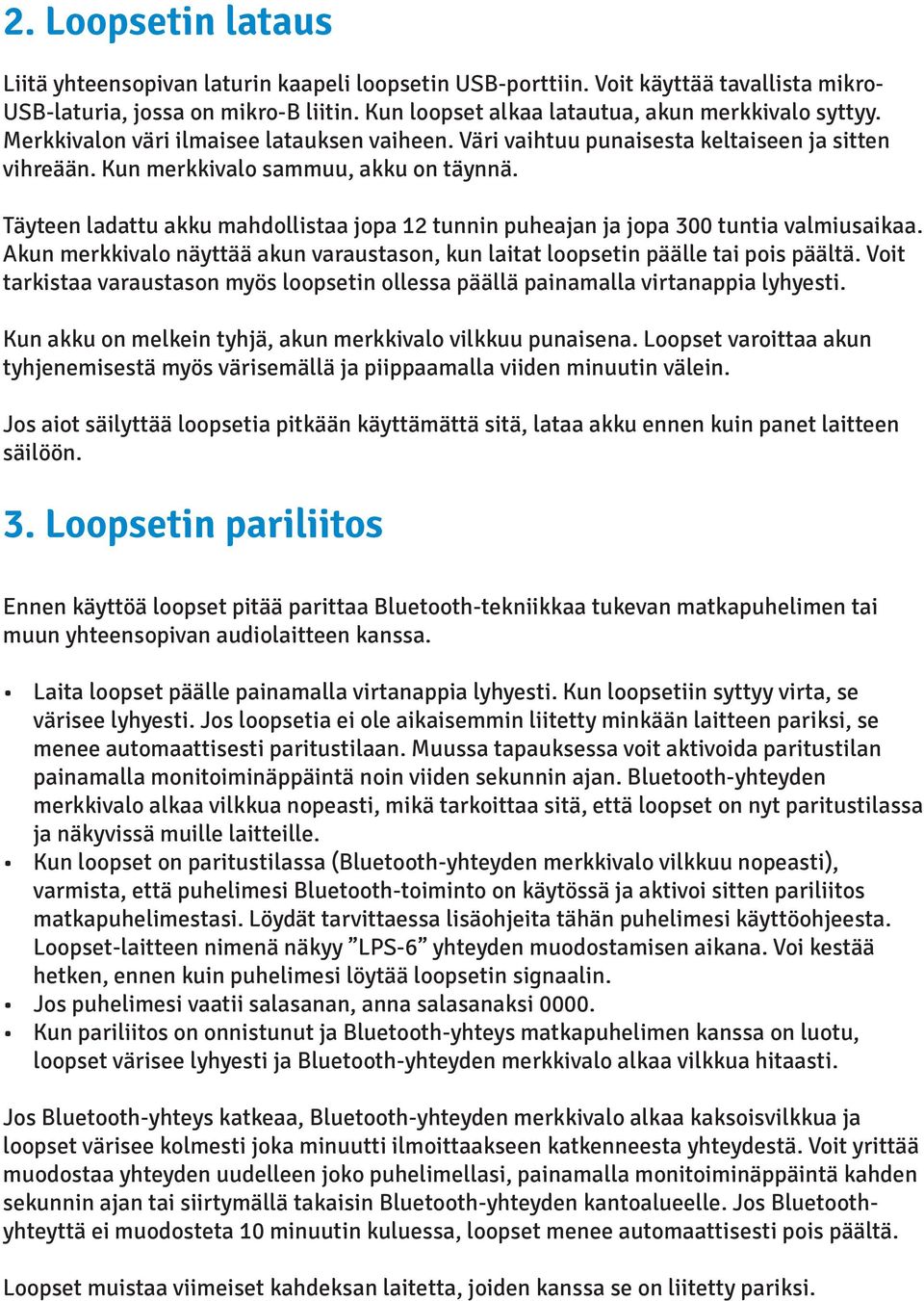 Täyteen ladattu akku mahdollistaa jopa 12 tunnin puheajan ja jopa 300 tuntia valmiusaikaa. Akun merkkivalo näyttää akun varaustason, kun laitat loopsetin päälle tai pois päältä.