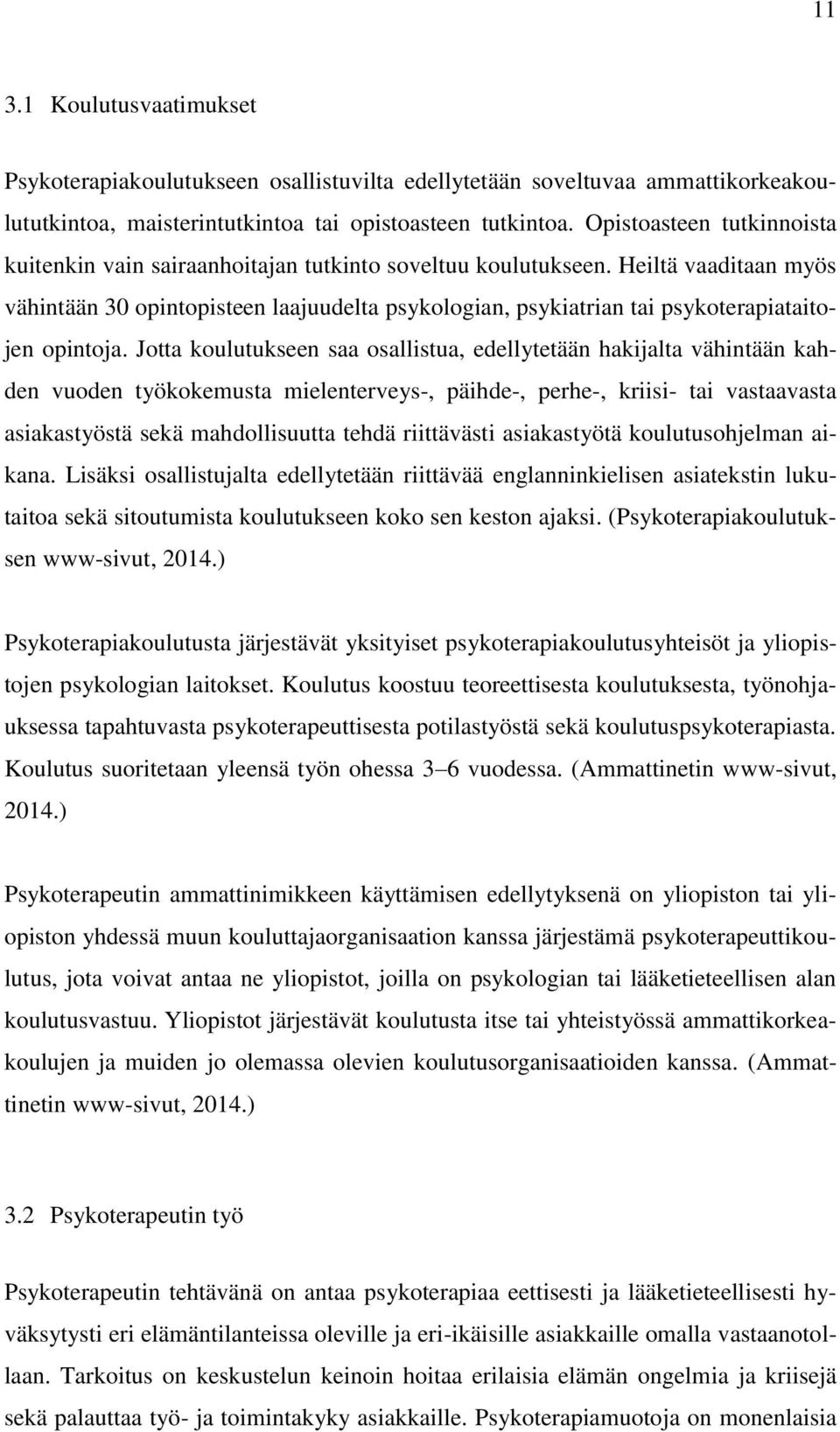 Heiltä vaaditaan myös vähintään 30 opintopisteen laajuudelta psykologian, psykiatrian tai psykoterapiataitojen opintoja.