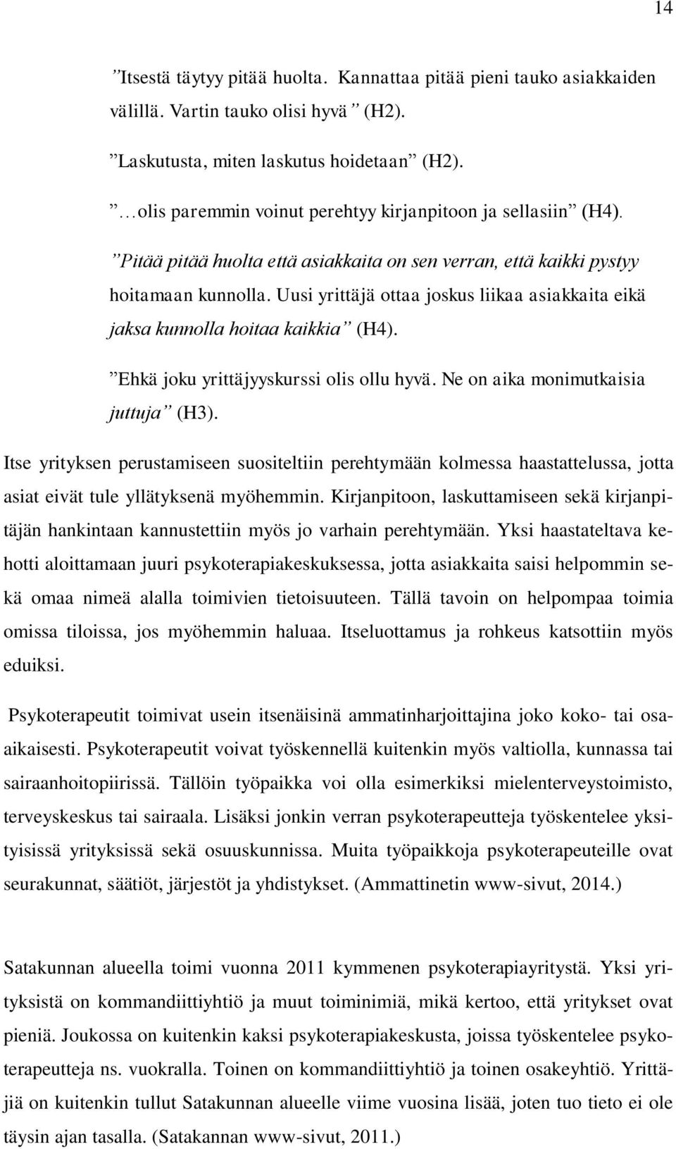 Uusi yrittäjä ottaa joskus liikaa asiakkaita eikä jaksa kunnolla hoitaa kaikkia (H4). Ehkä joku yrittäjyyskurssi olis ollu hyvä. Ne on aika monimutkaisia juttuja (H3).