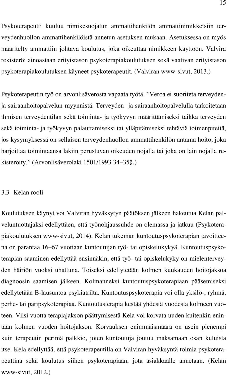 Valvira rekisteröi ainoastaan erityistason psykoterapiakoulutuksen sekä vaativan erityistason psykoterapiakoulutuksen käyneet psykoterapeutit. (Valviran www-sivut, 2013.