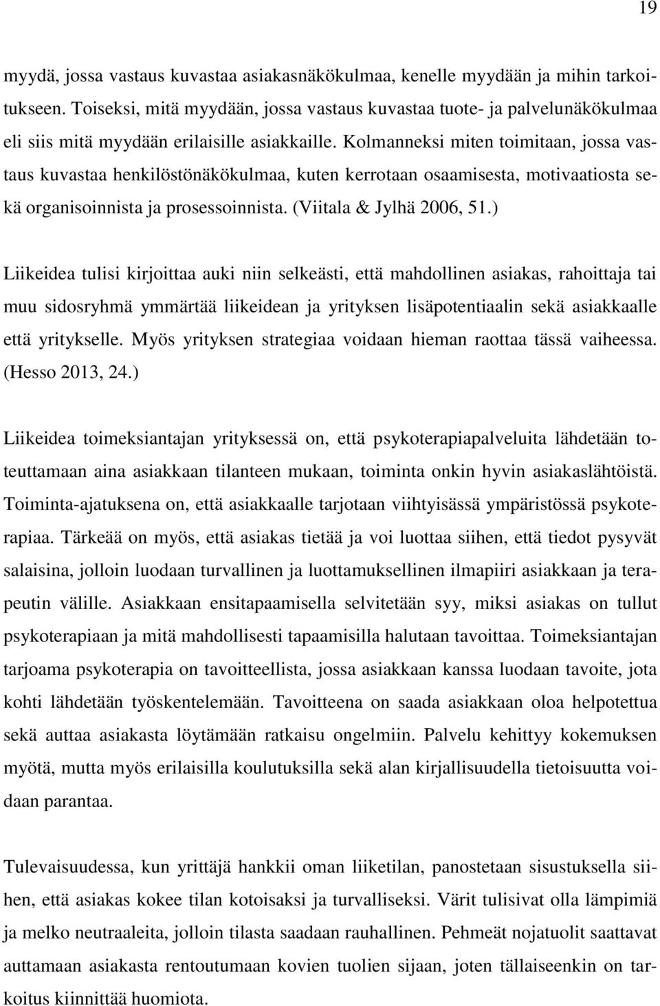 Kolmanneksi miten toimitaan, jossa vastaus kuvastaa henkilöstönäkökulmaa, kuten kerrotaan osaamisesta, motivaatiosta sekä organisoinnista ja prosessoinnista. (Viitala & Jylhä 2006, 51.