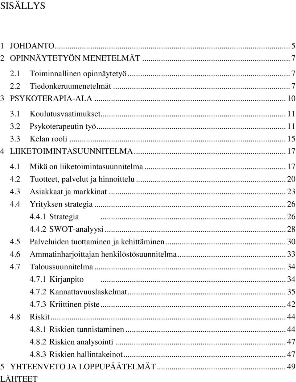 .. 23 4.4 Yrityksen strategia... 26 4.4.1 Strategia... 26 4.4.2 SWOT-analyysi... 28 4.5 Palveluiden tuottaminen ja kehittäminen... 30 4.6 Ammatinharjoittajan henkilöstösuunnitelma... 33 4.