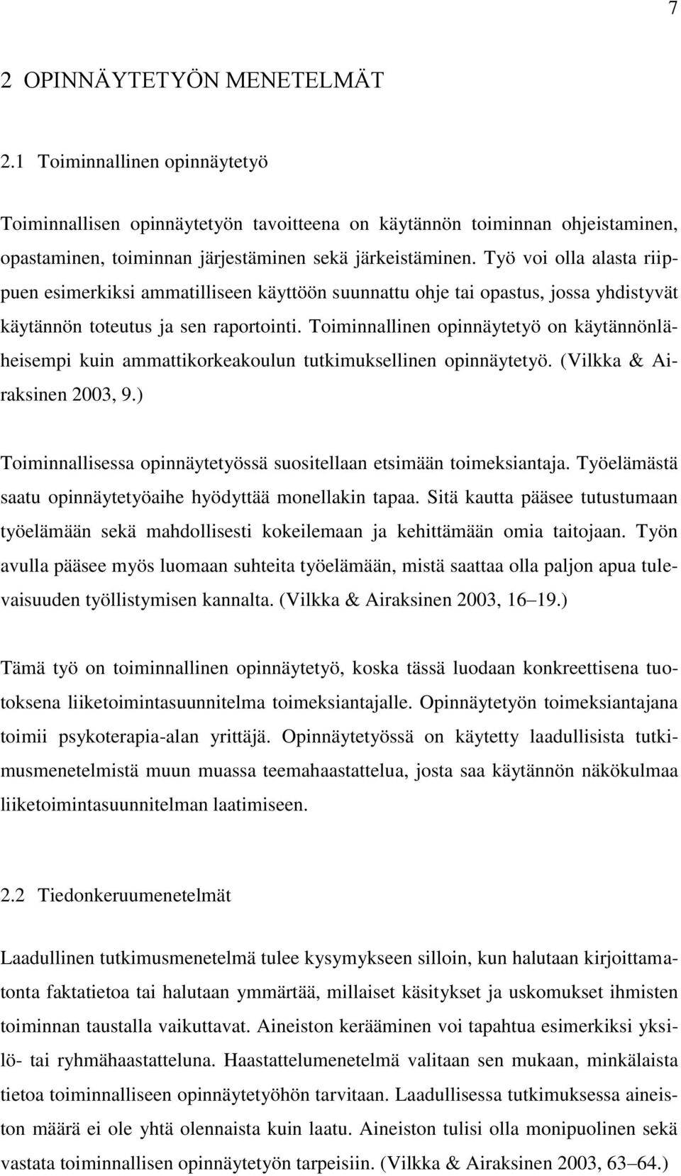 Toiminnallinen opinnäytetyö on käytännönläheisempi kuin ammattikorkeakoulun tutkimuksellinen opinnäytetyö. (Vilkka & Airaksinen 2003, 9.