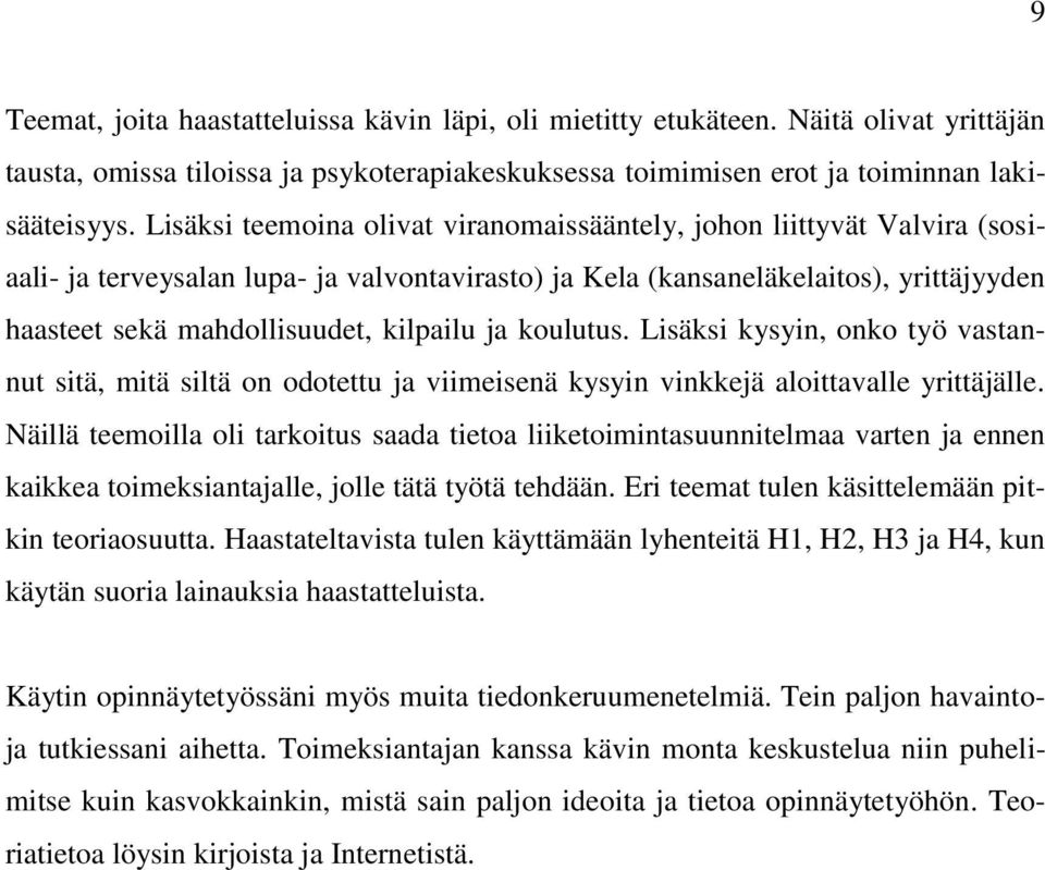 kilpailu ja koulutus. Lisäksi kysyin, onko työ vastannut sitä, mitä siltä on odotettu ja viimeisenä kysyin vinkkejä aloittavalle yrittäjälle.