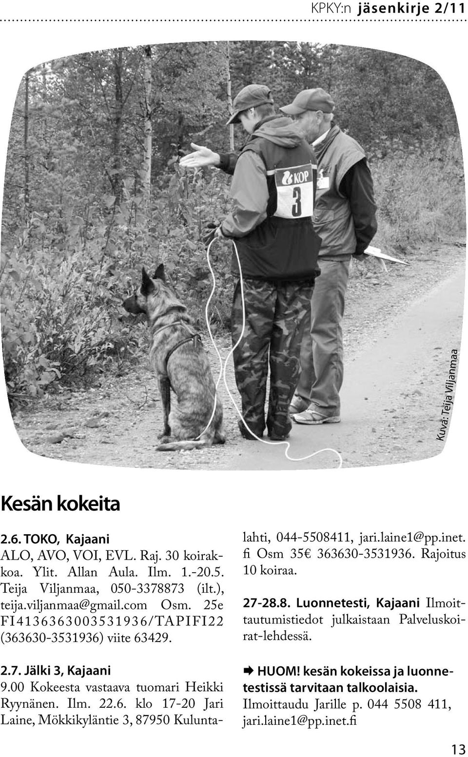 laine1@pp.inet. fi Osm 35 363630-3531936. Rajoitus 10 koiraa. 27-28.8. Luonnetesti, Kajaani Ilmoittautumistiedot julkaistaan Palveluskoirat-lehdessä. HUOM!