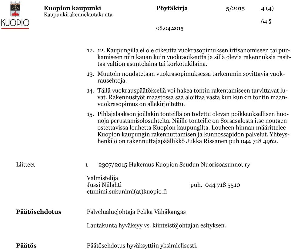 Muutoin noudatetaan vuokrasopimuksessa tarkemmin sovittavia vuokrausehtoja. 14. Tällä vuokrauspäätöksellä voi hakea tontin rakentamiseen tarvittavat luvat.