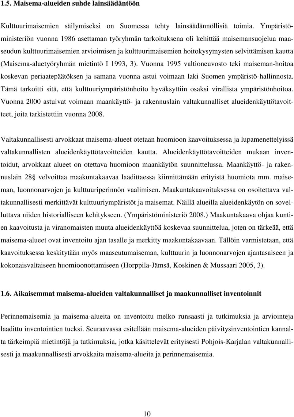 (Maisema-aluetyöryhmän mietintö I 1993, 3). Vuonna 1995 valtioneuvosto teki maiseman-hoitoa koskevan periaatepäätöksen ja samana vuonna astui voimaan laki Suomen ympäristö-hallinnosta.