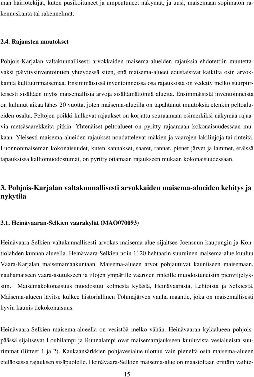kaikilta osin arvokkainta kulttuurimaisemaa. Ensimmäisissä inventoinneissa osa rajauksista on vedetty melko suurpiirteisesti sisältäen myös maisemallisia arvoja sisältämättömiä alueita.