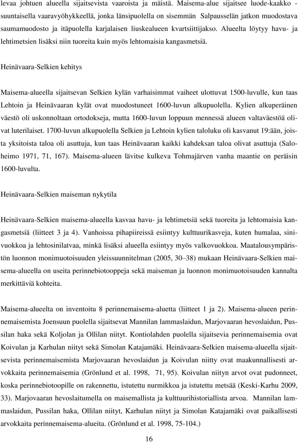 kvartsiittijakso. Alueelta löytyy havu- ja lehtimetsien lisäksi niin tuoreita kuin myös lehtomaisia kangasmetsiä.