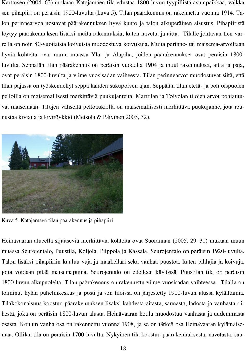 Tilalle johtavan tien varrella on noin 80-vuotiaista koivuista muodostuva koivukuja.