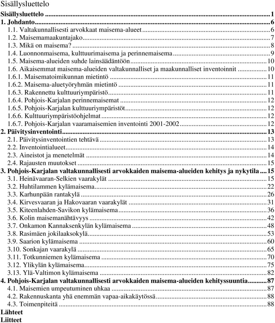 .. 11 1.6.2. Maisema-aluetyöryhmän mietintö... 11 1.6.3. Rakennettu kulttuuriympäristö... 11 1.6.4. Pohjois-Karjalan perinnemaisemat... 12 1.6.5. Pohjois-Karjalan kulttuuriympäristöt... 12 1.6.6. Kulttuuriympäristöohjelmat.