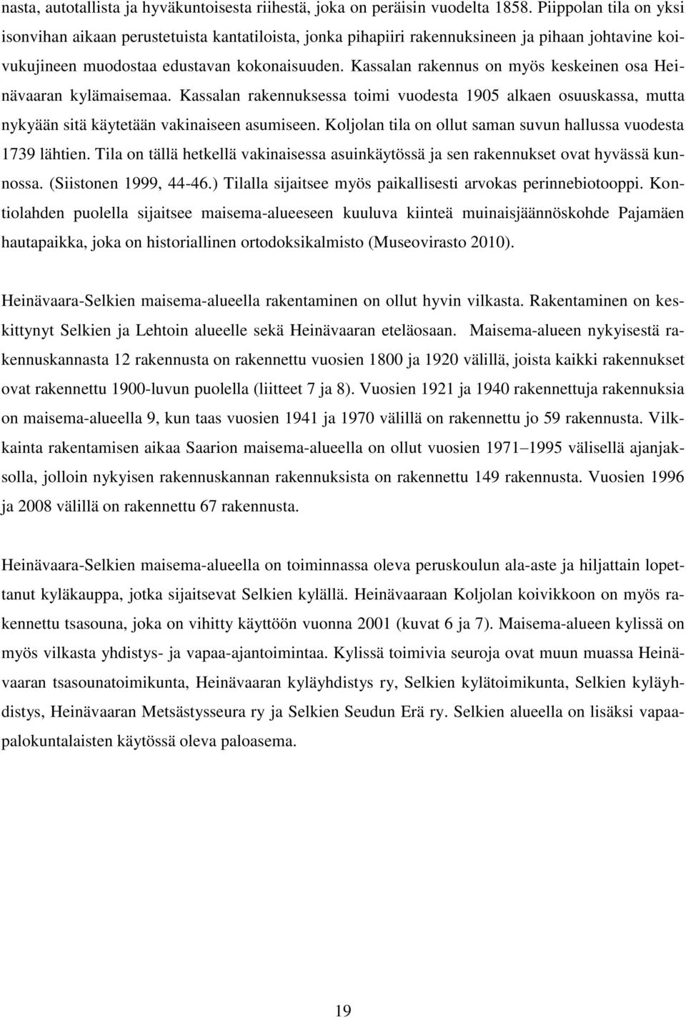 Kassalan rakennus on myös keskeinen osa Heinävaaran kylämaisemaa. Kassalan rakennuksessa toimi vuodesta 1905 alkaen osuuskassa, mutta nykyään sitä käytetään vakinaiseen asumiseen.