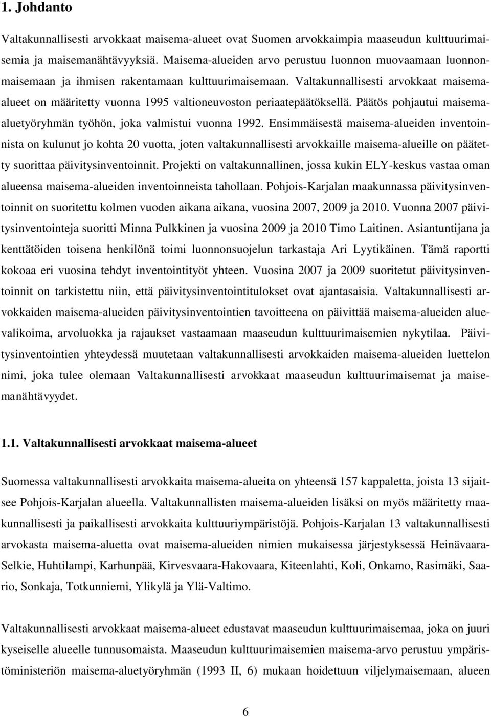 Valtakunnallisesti arvokkaat maisemaalueet on määritetty vuonna 1995 valtioneuvoston periaatepäätöksellä. Päätös pohjautui maisemaaluetyöryhmän työhön, joka valmistui vuonna 1992.