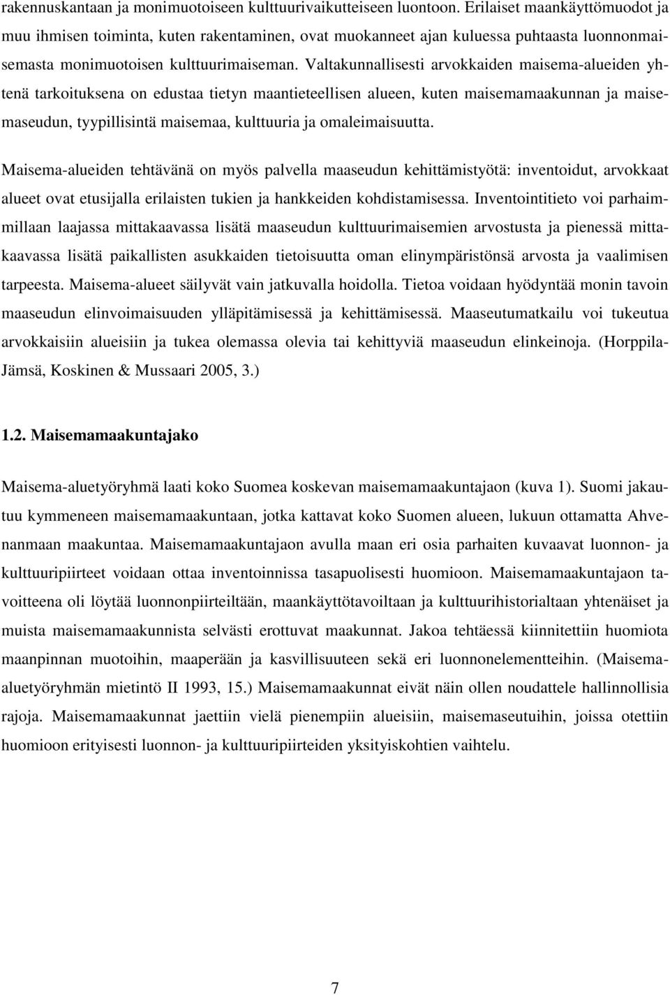Valtakunnallisesti arvokkaiden maisema-alueiden yhtenä tarkoituksena on edustaa tietyn maantieteellisen alueen, kuten maisemamaakunnan ja maisemaseudun, tyypillisintä maisemaa, kulttuuria ja