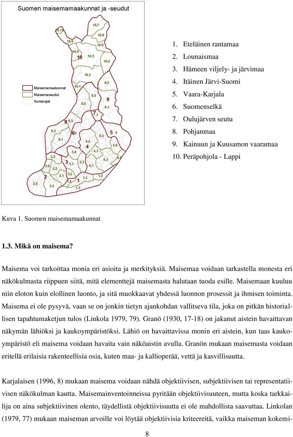 Maisemaa voidaan tarkastella monesta eri näkökulmasta riippuen siitä, mitä elementtejä maisemasta halutaan tuoda esille.