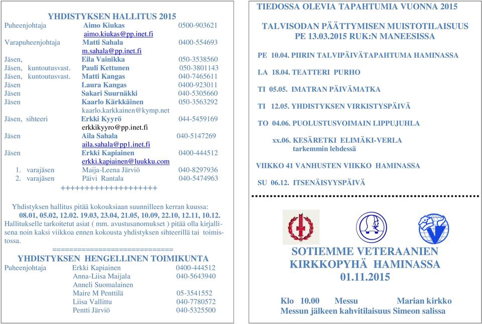 net Jäsen, sihteeri Erkki Kyyrö 044-5459169 erkkikyyro@pp.inet.fi Jäsen Aila Sahala 040-5147269 aila.sahala@pp1.inet.fi Jäsen Erkki Kapiainen 0400-444512 erkki.kapiainen@luukku.com 1.