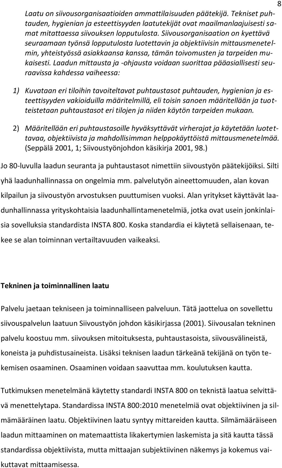 Laadun mittausta ja -ohjausta voidaan suorittaa pääasiallisesti seuraavissa kahdessa vaiheessa: 1) Kuvataan eri tiloihin tavoiteltavat puhtaustasot puhtauden, hygienian ja esteettisyyden vakioiduilla