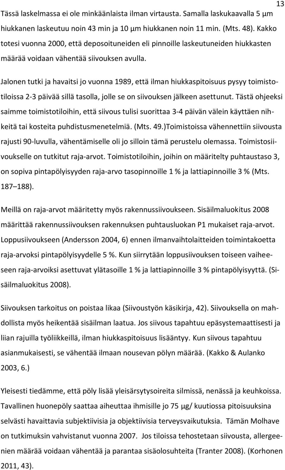 Jalonen tutki ja havaitsi jo vuonna 1989, että ilman hiukkaspitoisuus pysyy toimistotiloissa 2-3 päivää sillä tasolla, jolle se on siivouksen jälkeen asettunut.