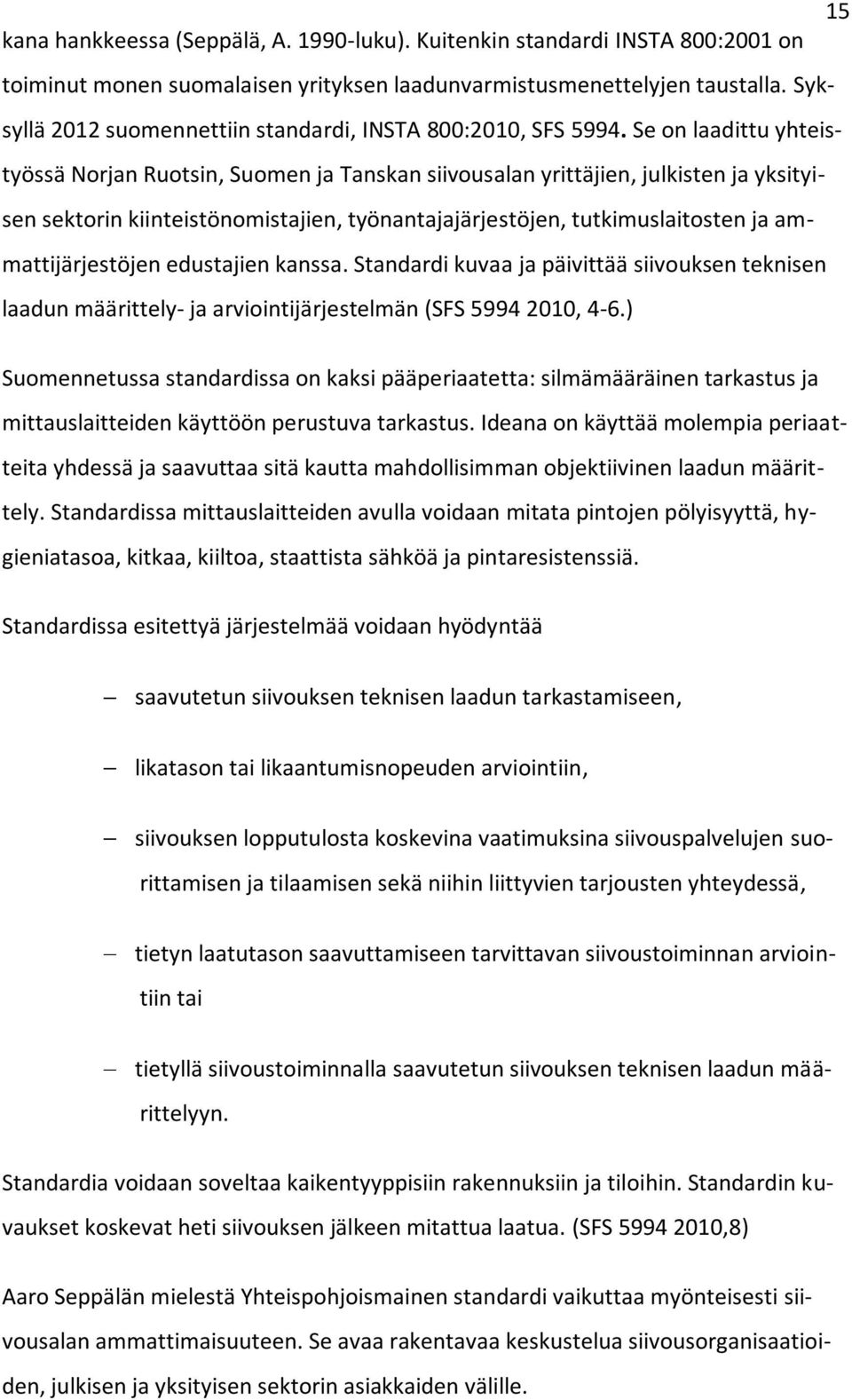 Se on laadittu yhteistyössä Norjan Ruotsin, Suomen ja Tanskan siivousalan yrittäjien, julkisten ja yksityisen sektorin kiinteistönomistajien, työnantajajärjestöjen, tutkimuslaitosten ja