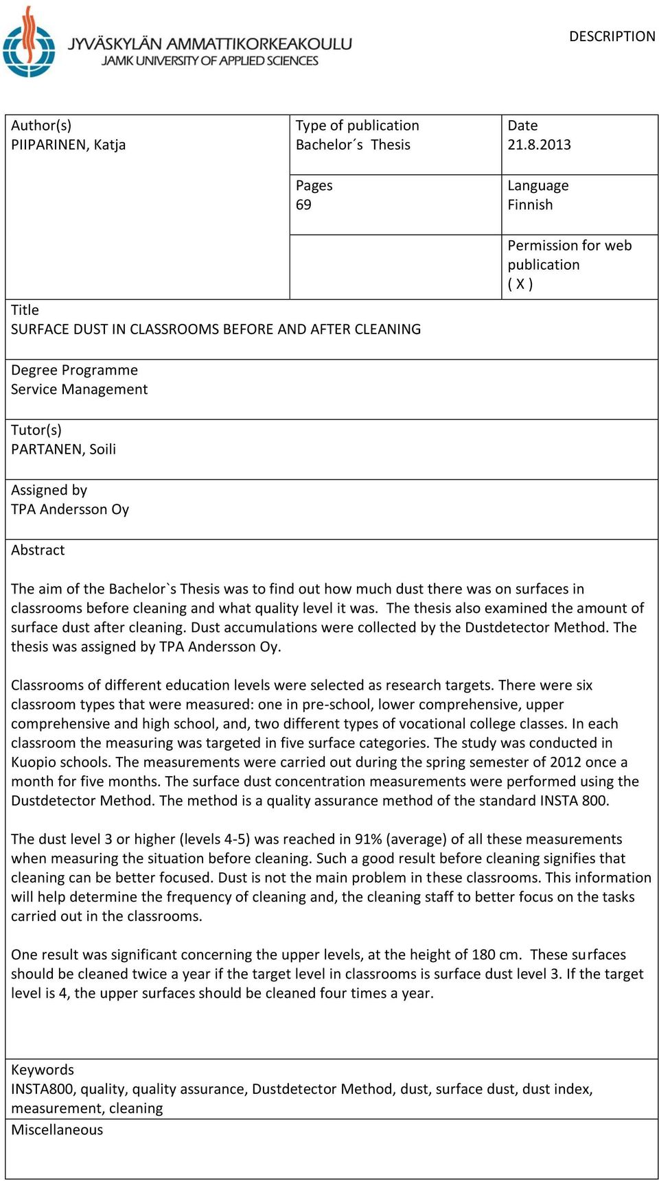 Andersson Oy Abstract The aim of the Bachelor`s Thesis was to find out how much dust there was on surfaces in classrooms before cleaning and what quality level it was.