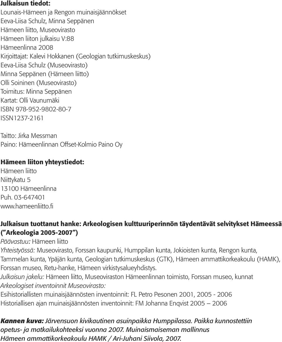 ISSN1237-2161 Taitto: Jirka Messman Paino: Hämeenlinnan Offset-Kolmio Paino Oy Hämeen liiton yhteystiedot: Hämeen liitto Niittykatu 5 13100 Hämeenlinna Puh. 03-647401 www.hameenliitto.