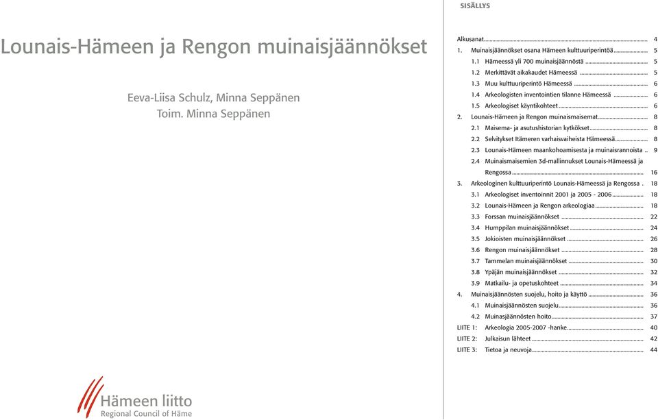 Lounais-Hämeen ja Rengon muinaismaisemat... 8 2.1 Maisema- ja asutushistorian kytkökset... 8 2.2 Selvitykset Itämeren varhaisvaiheista Hämeessä... 8 2.3 Lounais-Hämeen maankohoamisesta ja muinaisrannoista.