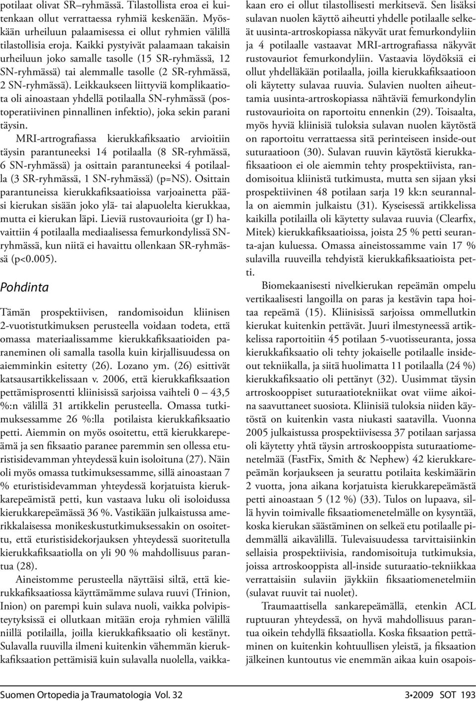 Leikkaukseen liittyviä komplikaatiota oli ainoastaan yhdellä potilaalla SN-ryhmässä (postoperatiivinen pinnallinen infektio), joka sekin parani täysin.