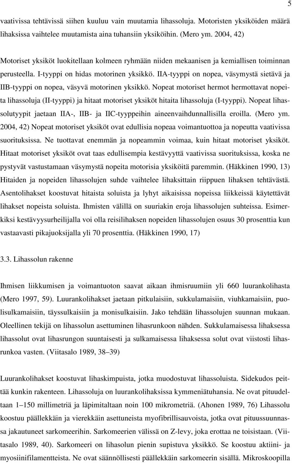 IIA-tyyppi on nopea, väsymystä sietävä ja IIB-tyyppi on nopea, väsyvä motorinen yksikkö.