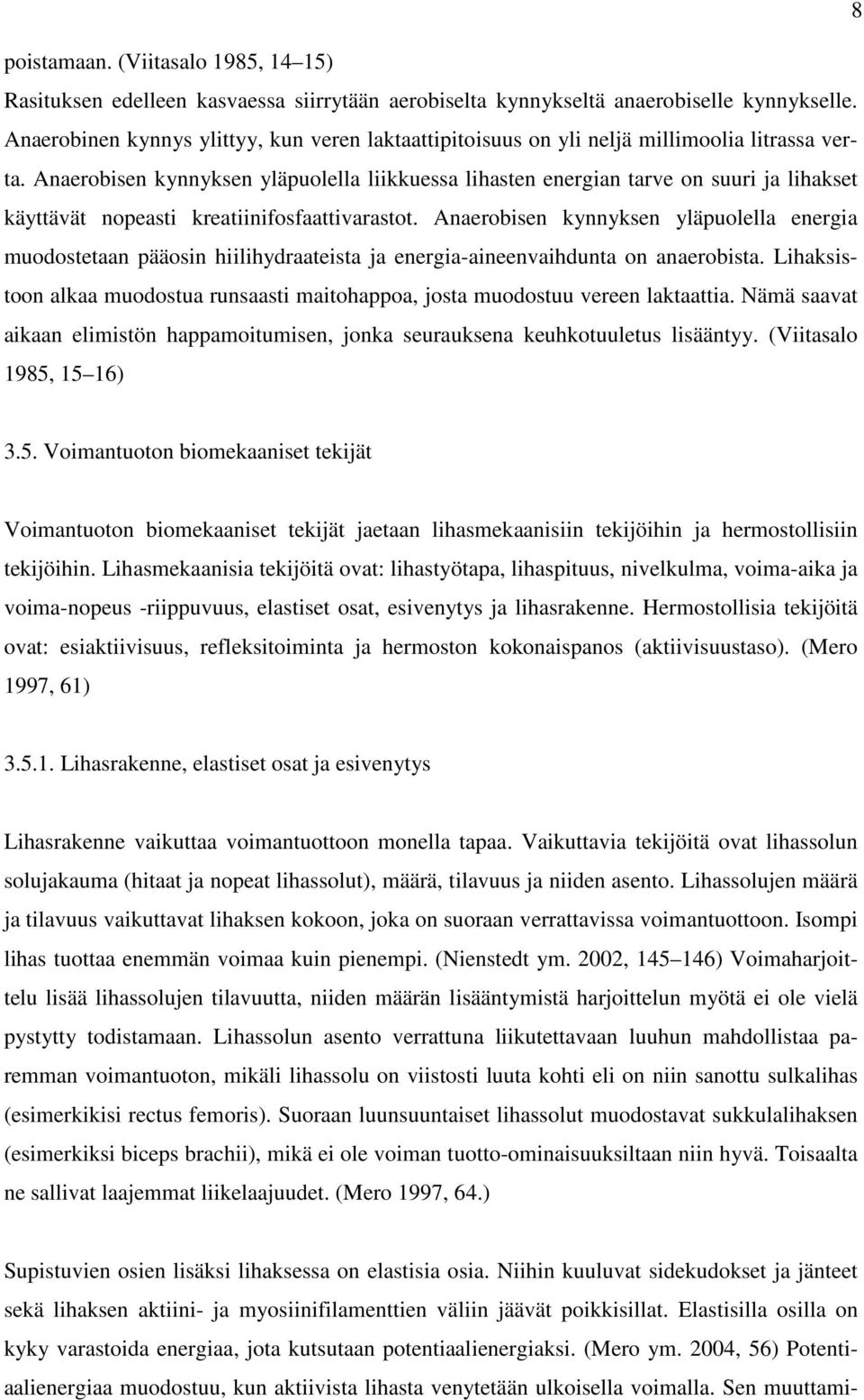 Anaerobisen kynnyksen yläpuolella liikkuessa lihasten energian tarve on suuri ja lihakset käyttävät nopeasti kreatiinifosfaattivarastot.