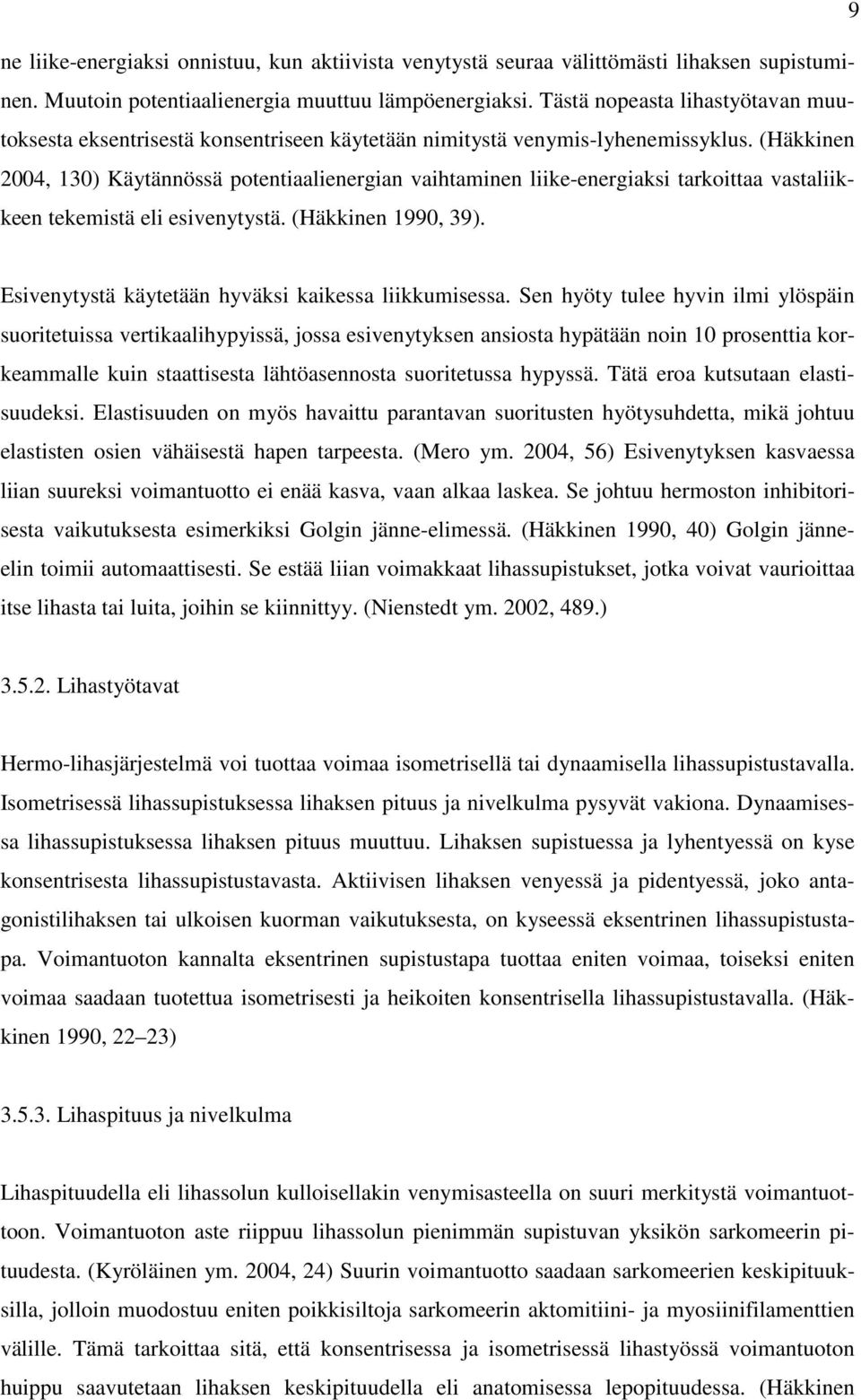 (Häkkinen 2004, 130) Käytännössä potentiaalienergian vaihtaminen liike-energiaksi tarkoittaa vastaliikkeen tekemistä eli esivenytystä. (Häkkinen 1990, 39).