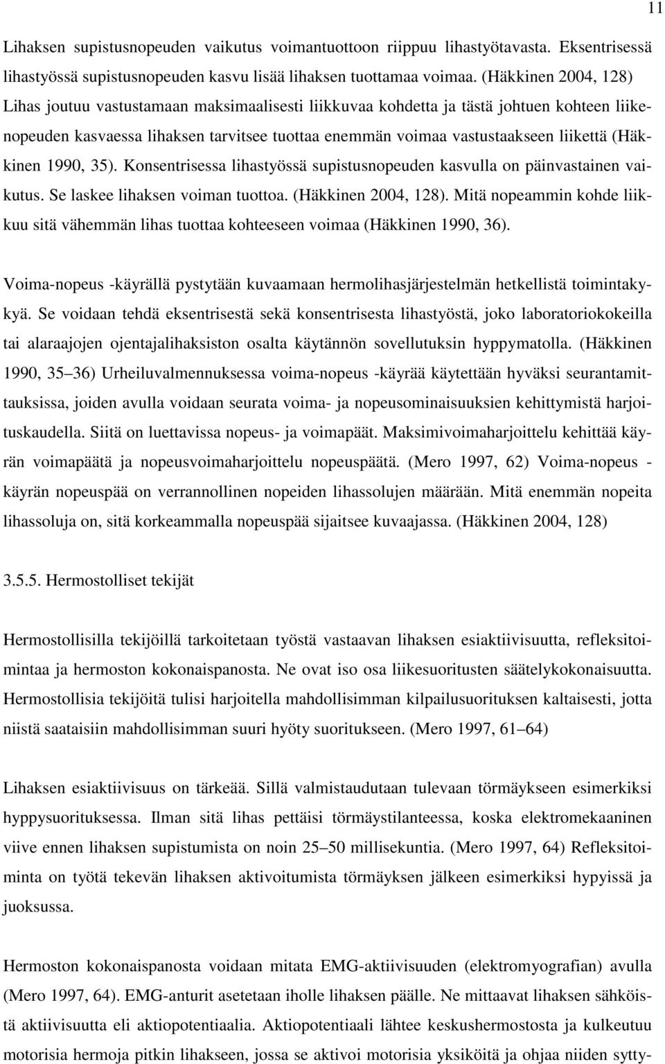 (Häkkinen 1990, 35). Konsentrisessa lihastyössä supistusnopeuden kasvulla on päinvastainen vaikutus. Se laskee lihaksen voiman tuottoa. (Häkkinen 2004, 128).