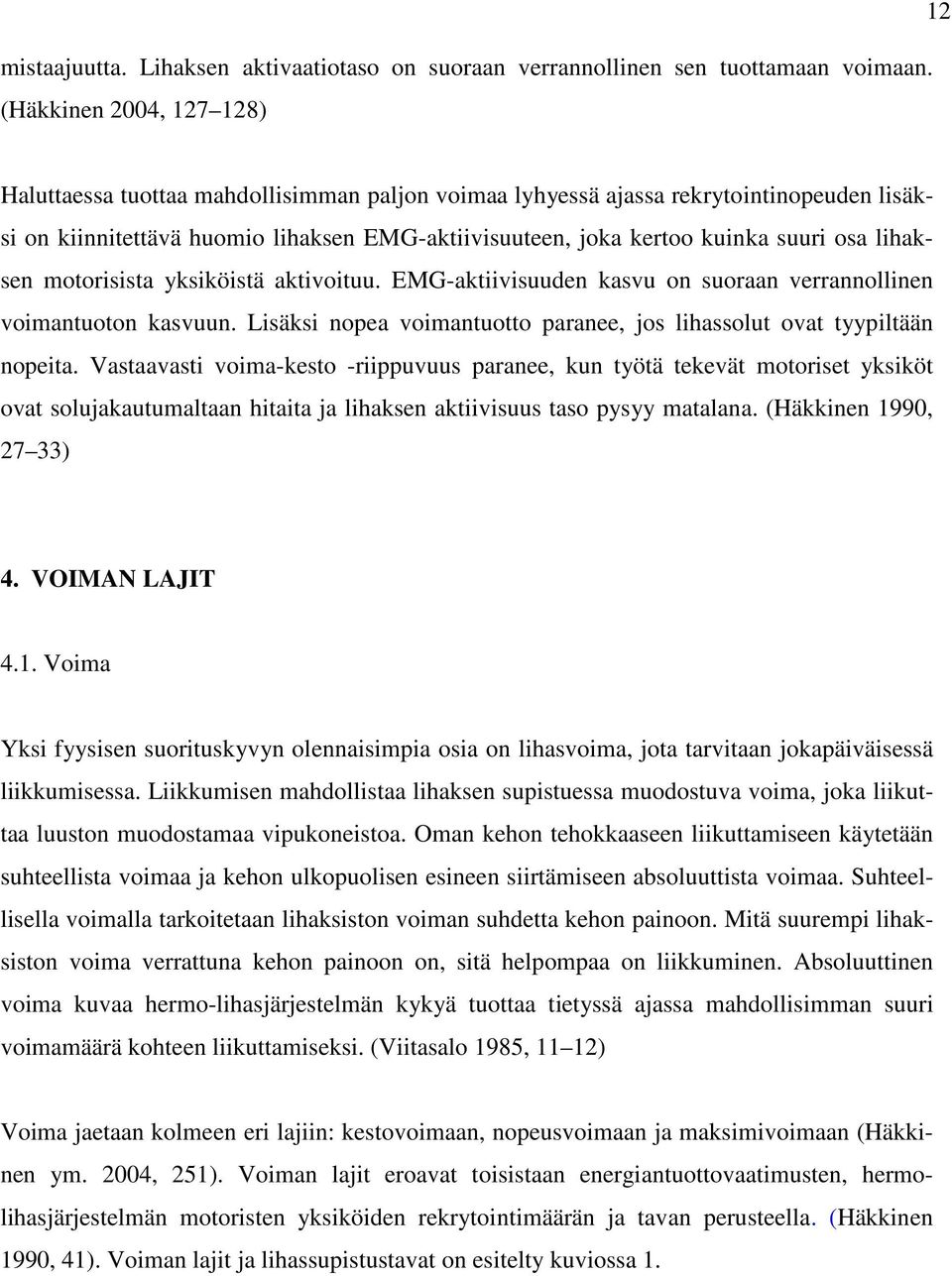 osa lihaksen motorisista yksiköistä aktivoituu. EMG-aktiivisuuden kasvu on suoraan verrannollinen voimantuoton kasvuun. Lisäksi nopea voimantuotto paranee, jos lihassolut ovat tyypiltään nopeita.