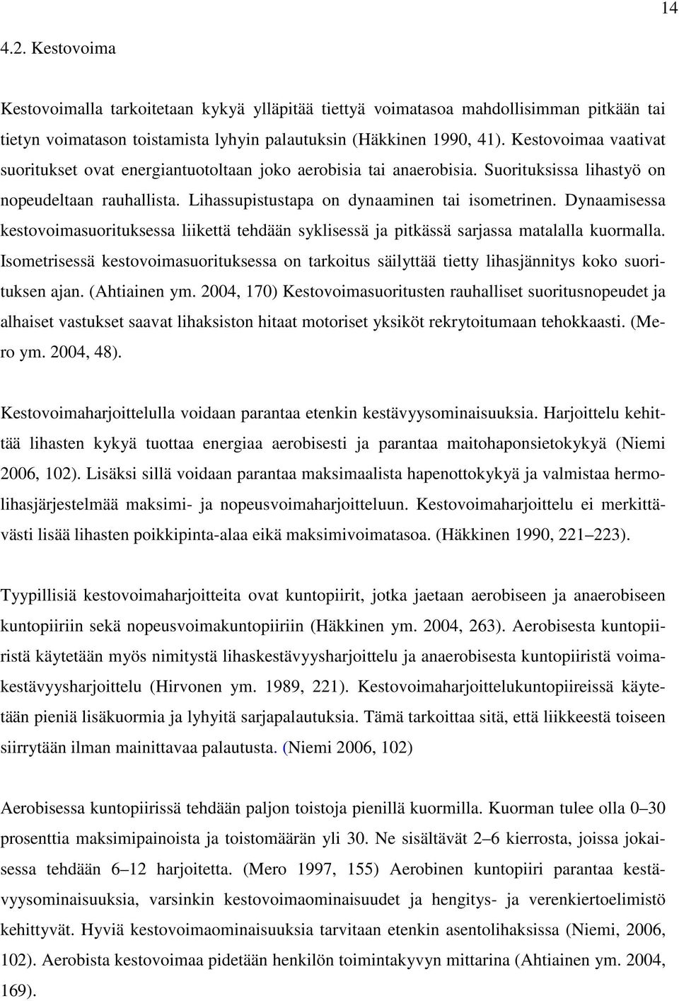 Dynaamisessa kestovoimasuorituksessa liikettä tehdään syklisessä ja pitkässä sarjassa matalalla kuormalla.