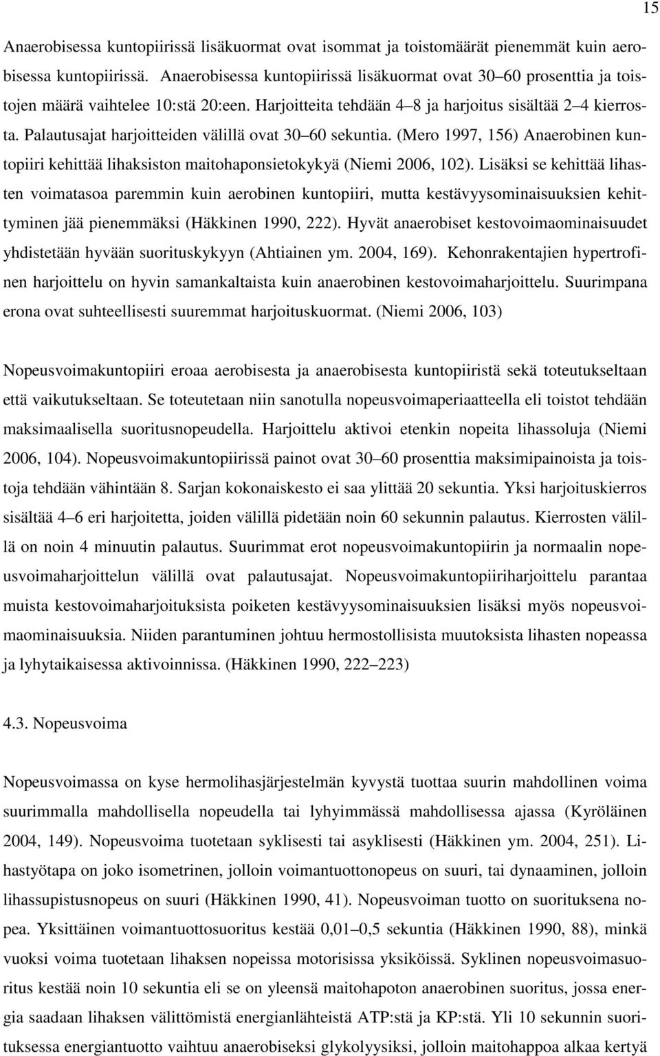 Palautusajat harjoitteiden välillä ovat 30 60 sekuntia. (Mero 1997, 156) Anaerobinen kuntopiiri kehittää lihaksiston maitohaponsietokykyä (Niemi 2006, 102).