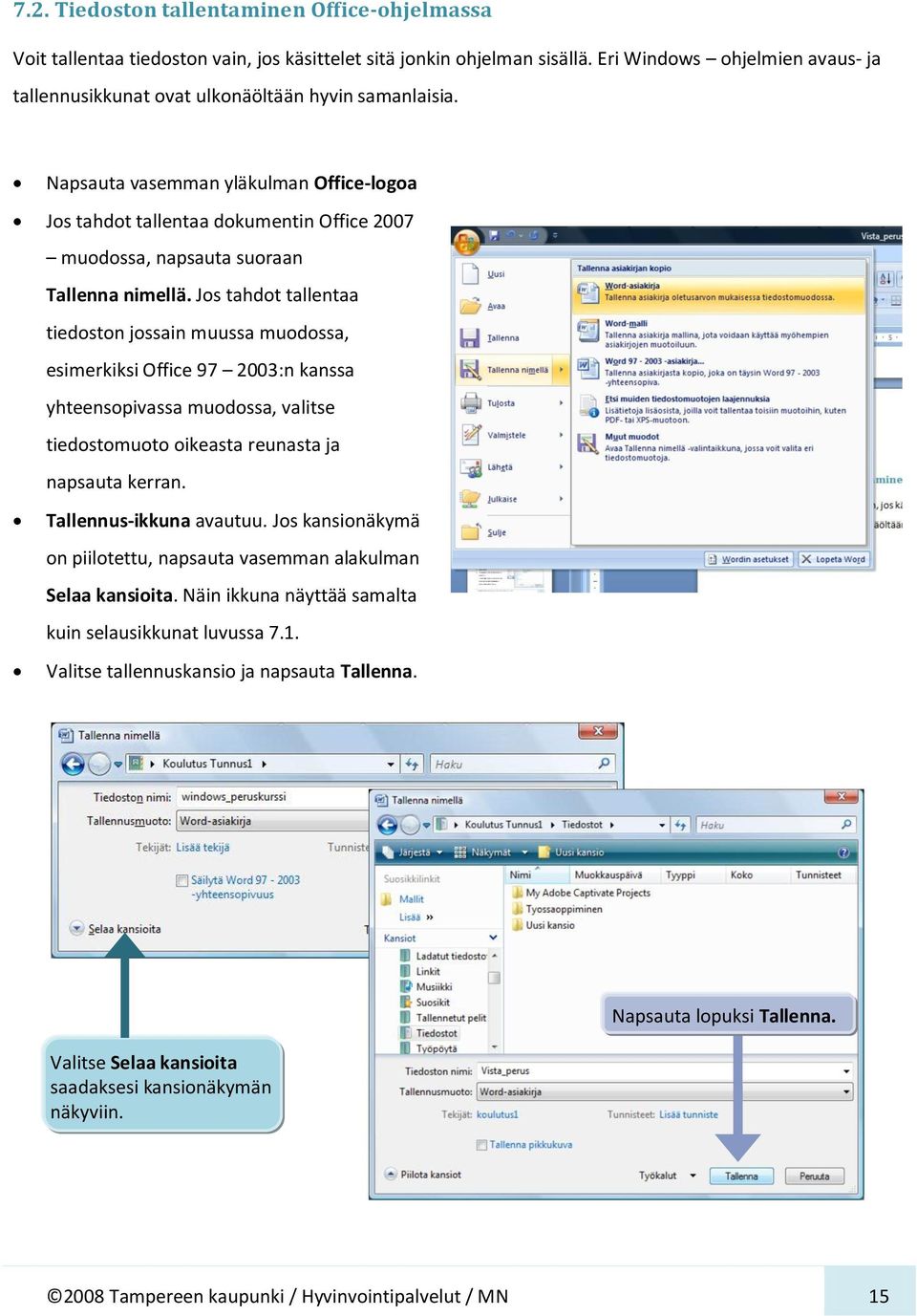 Napsauta vasemman yläkulman Office-logoa Jos tahdot tallentaa dokumentin Office 2007 muodossa, napsauta suoraan Tallenna nimellä.